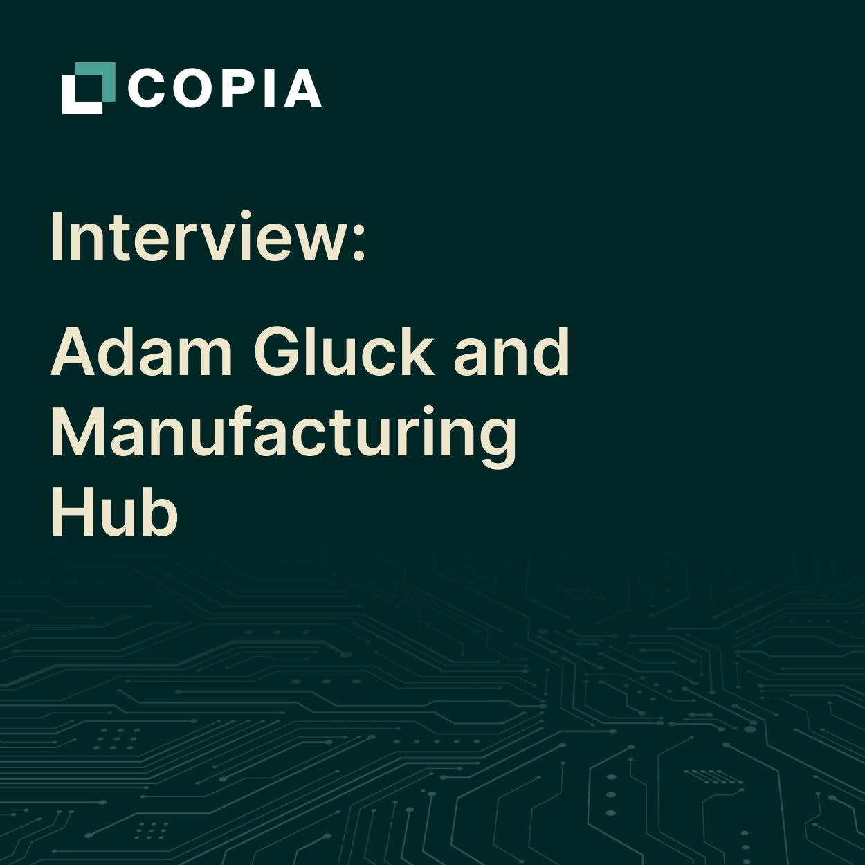 A dark green background with circuit patterns and the text "Interview: Adam Gluck and Manufacturing Hub" in large,