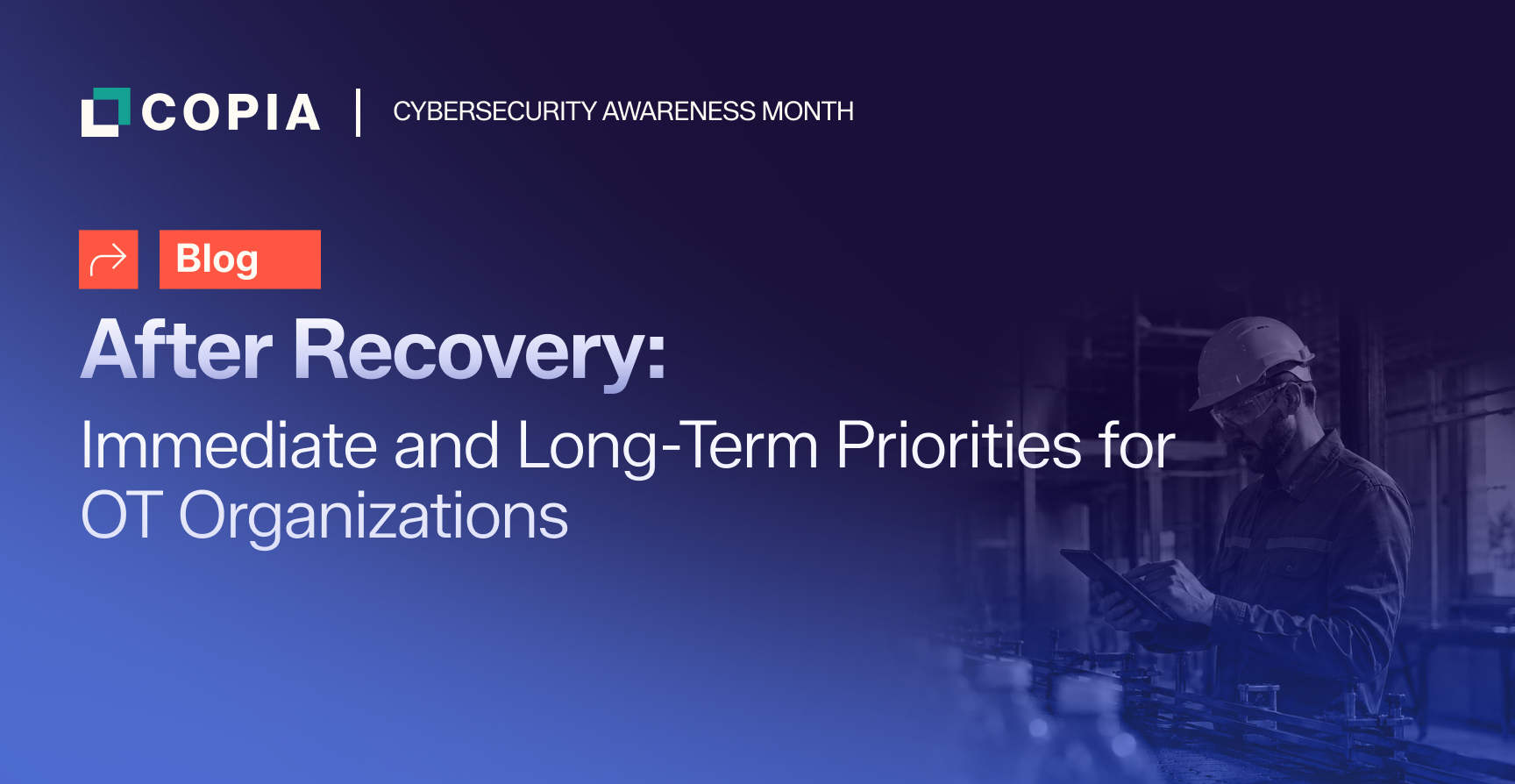 After Recovery: Immediate and Long-Term Priorities for OT Organizations